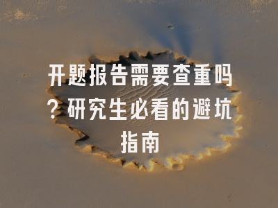 开题报告需要查重吗？研究生必看的避坑指南