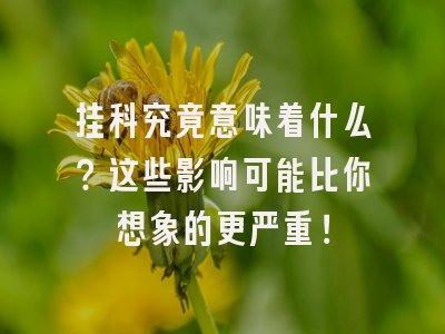 挂科究竟意味着什么？这些影响可能比你想象的更严重！