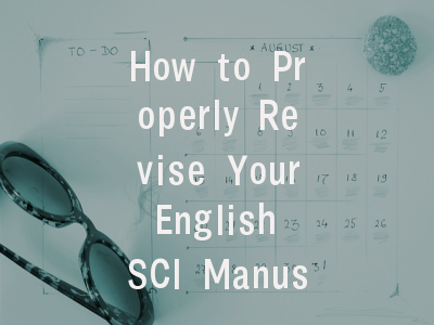 How to Properly Revise Your English SCI Manuscript for Publication Success?