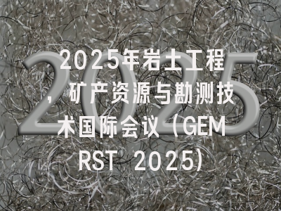 2025年岩土工程，矿产资源与勘测技术国际会议（GEMRST 2025）