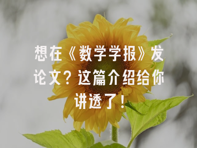 想在《数学学报》发论文？这篇介绍给你讲透了！