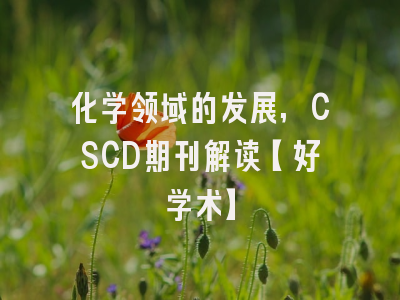 化学领域的发展,CSCD期刊解读【好学术】