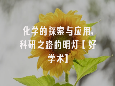 化学的探索与应用，科研之路的明灯【好学术】