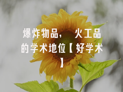 爆炸物品, 火工品的学术地位【好学术】