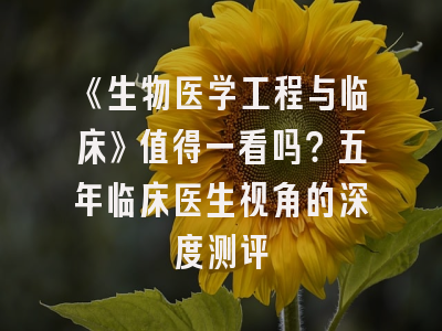 《生物医学工程与临床》值得一看吗？五年临床医生视角的深度测评
