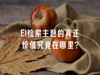 EI检索主题的真正价值究竟在哪里？