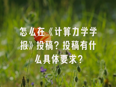 怎么在《计算力学学报》投稿？投稿有什么具体要求？