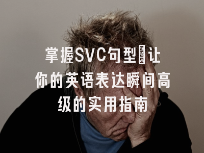 掌握SVC句型：让你的英语表达瞬间高级的实用指南
