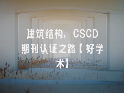 建筑结构，CSCD期刊认证之路【好学术】