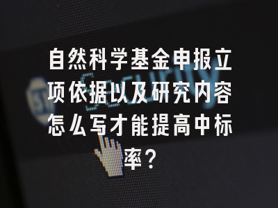 自然科学基金申报立项依据以及研究内容怎么写才能提高中标率？