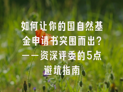 如何让你的国自然基金申请书突围而出？——资深评委的5点避坑指南