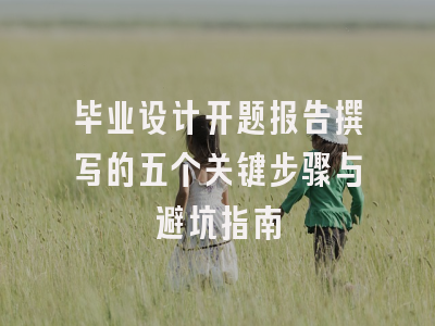 毕业设计开题报告撰写的五个关键步骤与避坑指南