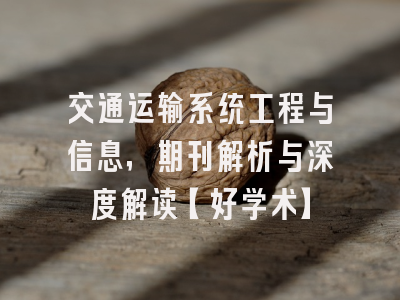 交通运输系统工程与信息，期刊解析与深度解读【好学术】