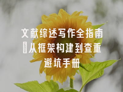 文献综述写作全指南：从框架构建到查重避坑手册