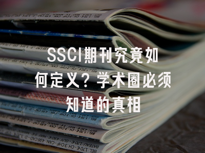 SSCI期刊究竟如何定义？学术圈必须知道的真相