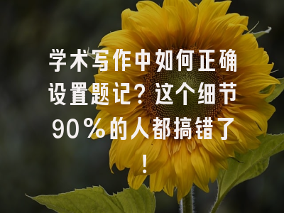 学术写作中如何正确设置题记？这个细节90%的人都搞错了！