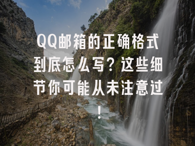QQ邮箱的正确格式到底怎么写？这些细节你可能从未注意过！