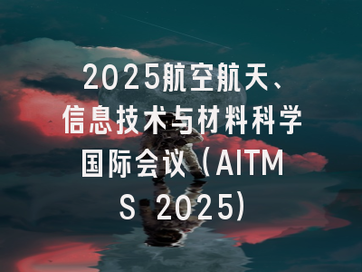 2025航空航天、信息技术与材料科学国际会议（AITMS 2025）