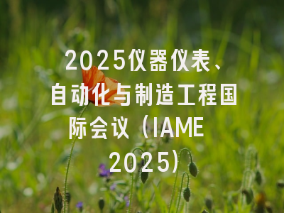 2025仪器仪表、自动化与制造工程国际会议（IAME 2025）