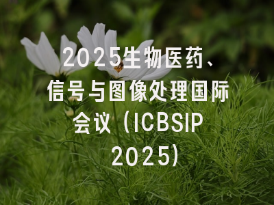 2025生物医药、信号与图像处理国际会议（ICBSIP 2025）