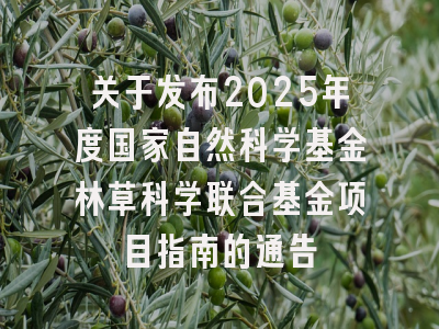 关于发布2025年度国家自然科学基金林草科学联合基金项目指南的通告