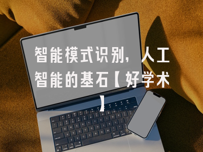 智能模式识别，人工智能的基石【好学术】