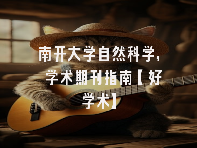 南开大学自然科学, 学术期刊指南【好学术】