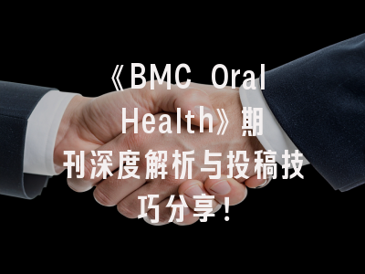 《BMC Oral Health》期刊深度解析与投稿技巧分享！