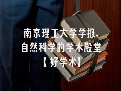 南京理工大学学报，自然科学的学术殿堂【好学术】