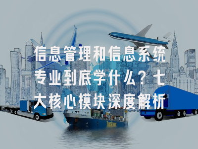 信息管理和信息系统专业到底学什么？七大核心模块深度解析