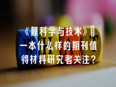 《膜科学与技术》：一本什么样的期刊值得材料研究者关注？