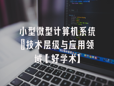 小型微型计算机系统：技术层级与应用领域【好学术】
