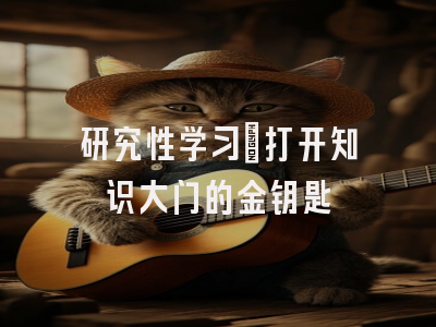 研究性学习：打开知识大门的金钥匙