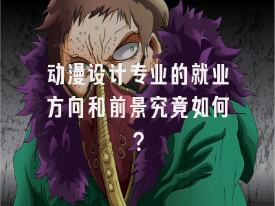 动漫设计专业的就业方向和前景究竟如何？