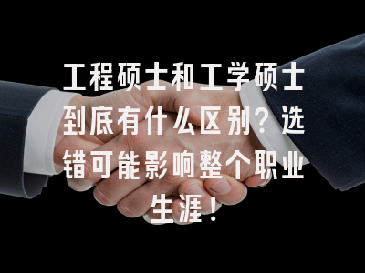 工程硕士和工学硕士到底有什么区别？选错可能影响整个职业生涯！
