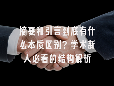 摘要和引言到底有什么本质区别？学术新人必看的结构解析