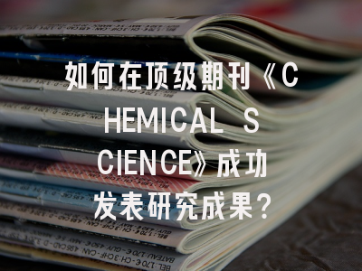 如何在顶级期刊《CHEMICAL SCIENCE》成功发表研究成果？