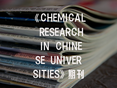 《CHEMICAL RESEARCH IN CHINESE UNIVERSITIES》期刊介绍与投稿策略建议