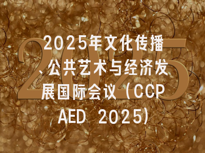 2025年文化传播、公共艺术与经济发展国际会议（CCPAED 2025）