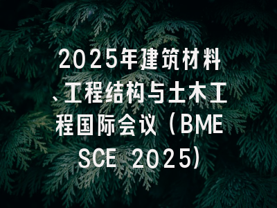 2025年建筑材料、工程结构与土木工程国际会议（BMESCE 2025）