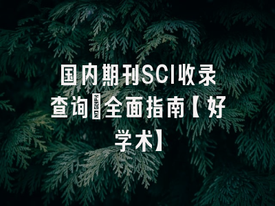 国内期刊SCI收录查询：全面指南【好学术】