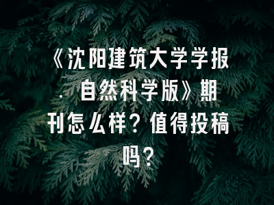 《沈阳建筑大学学报. 自然科学版》期刊怎么样？值得投稿吗？
