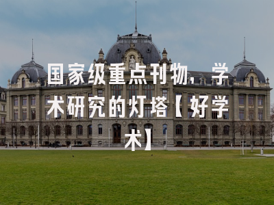 国家级重点刊物，学术研究的灯塔【好学术】