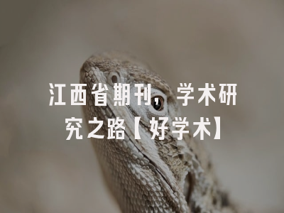 江西省期刊，学术研究之路【好学术】