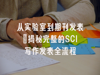 从实验室到期刊发表：揭秘完整的SCI写作发表全流程