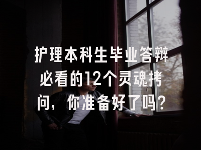 护理本科生毕业答辩必看的12个灵魂拷问，你准备好了吗？