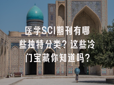 医学SCI期刊有哪些独特分类？这些冷门宝藏你知道吗？