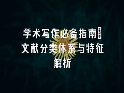 学术写作必备指南：文献分类体系与特征解析