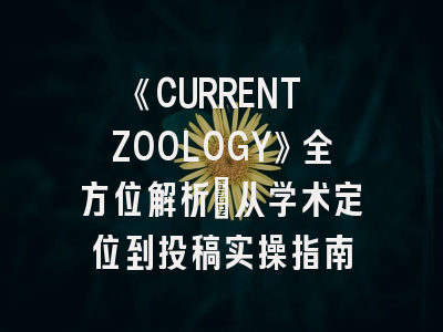 《CURRENT ZOOLOGY》全方位解析：从学术定位到投稿实操指南