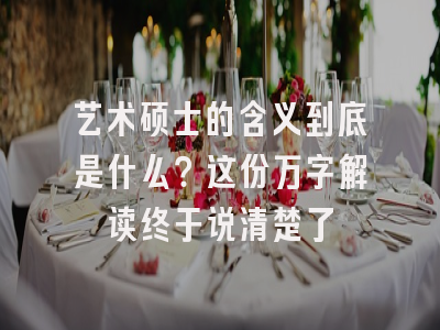 艺术硕士的含义到底是什么？这份万字解读终于说清楚了